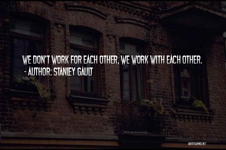 For Each Other Quotes By Stanley Gault