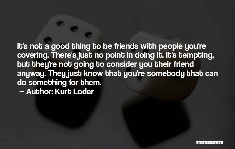 For Good Friends Quotes By Kurt Loder