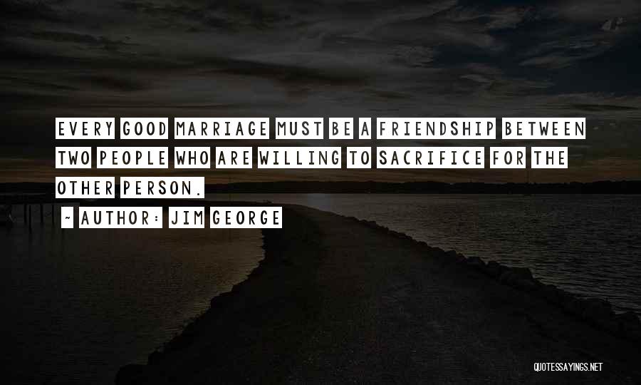 For Good Friendship Quotes By Jim George