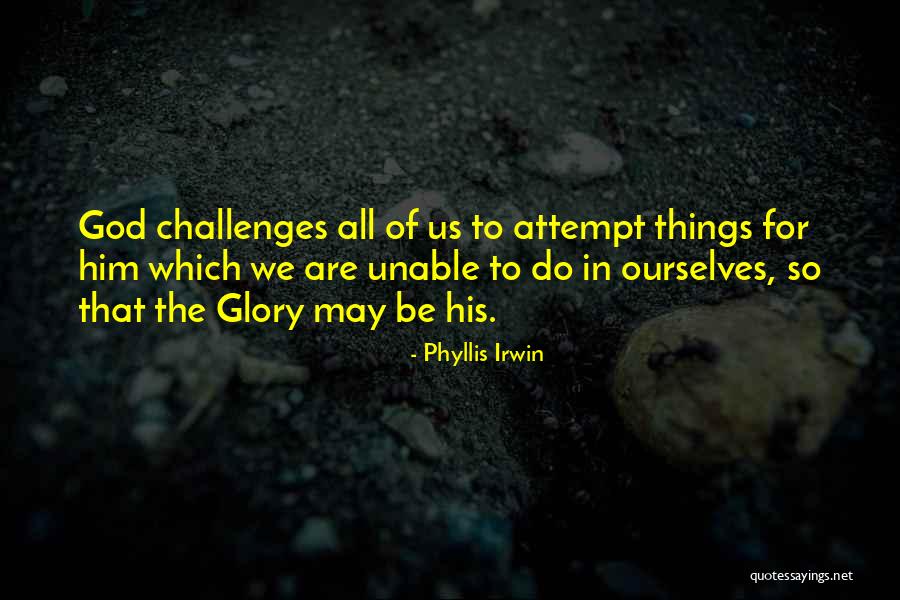 For His Glory Quotes By Phyllis Irwin For His Glory Quotes By Phyllis Irwin