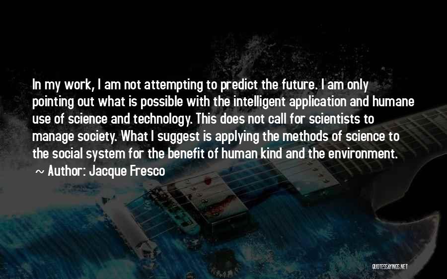 For I Am Only Human Quotes By Jacque Fresco