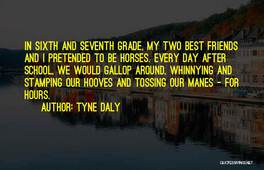 For My Best Friends Quotes By Tyne Daly