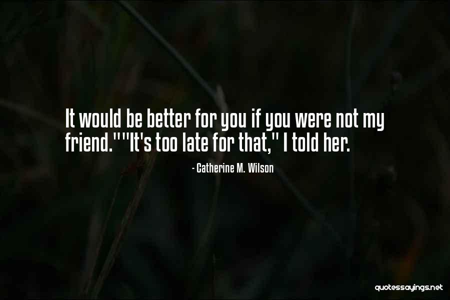 For My Friend Quotes By Catherine M. Wilson For My Friend Quotes By Catherine M. Wilson