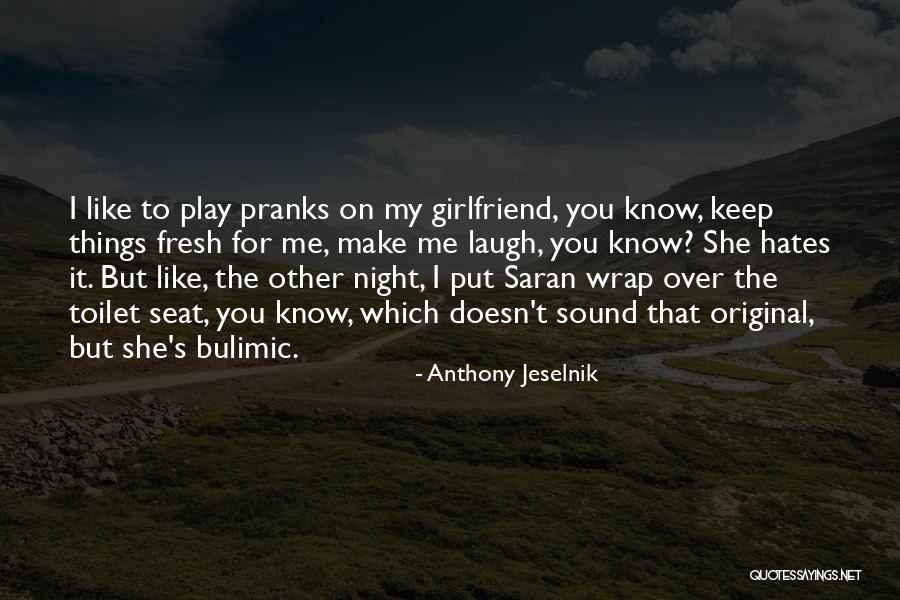 For My Girlfriend Quotes By Anthony Jeselnik