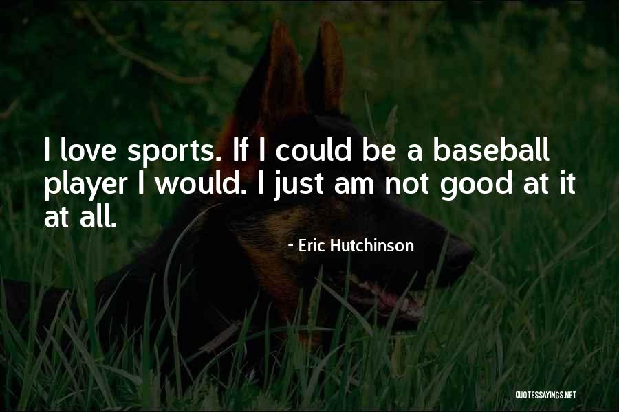 For The Love Of Baseball Quotes By Eric Hutchinson For The Love Of Baseball Quotes By Eric Hutchinson