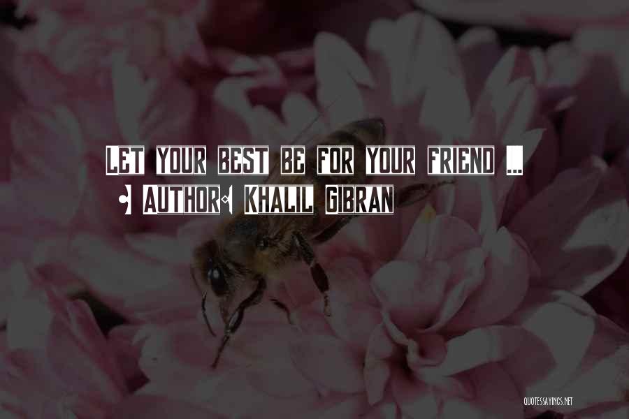 For Your Best Friend Quotes By Khalil Gibran