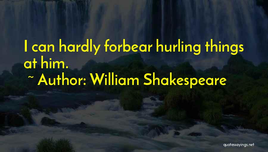 Forbear Quotes By William Shakespeare