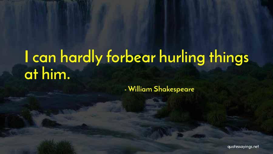 Forbear Quotes By William Shakespeare