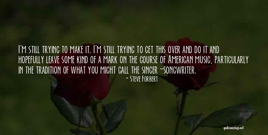 Forbert Steve Quotes By Steve Forbert Forbert Steve Quotes By Steve Forbert