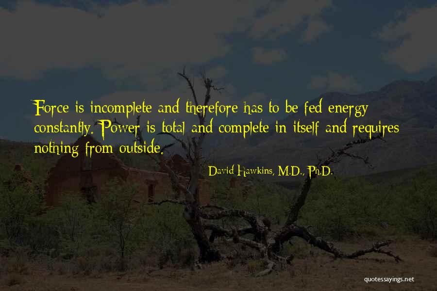 Force And Energy Quotes By David Hawkins, M.D., Ph.D. Force And Energy Quotes By David Hawkins, M.D., Ph.D.