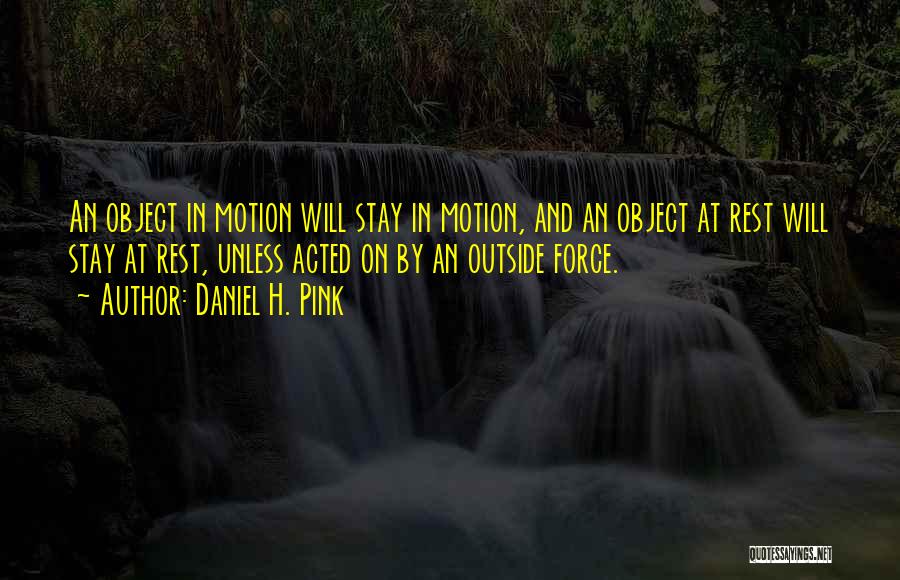 Force And Motion Quotes By Daniel H. Pink