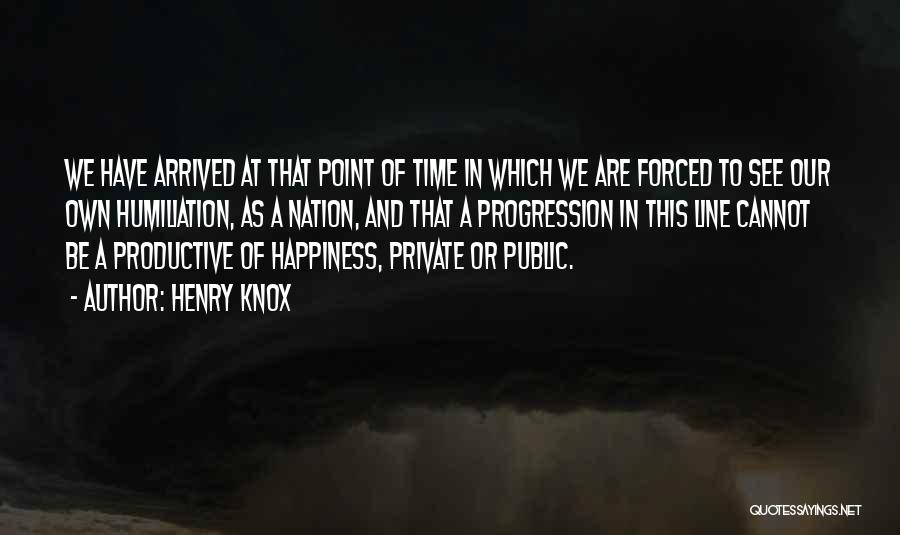 Forced Happiness Quotes By Henry Knox