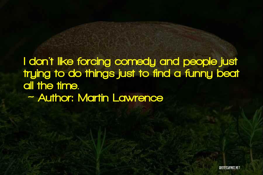 Forcing Things Quotes By Martin Lawrence