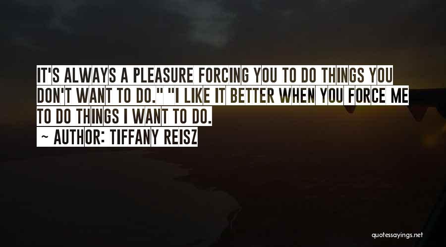 Forcing Things Quotes By Tiffany Reisz