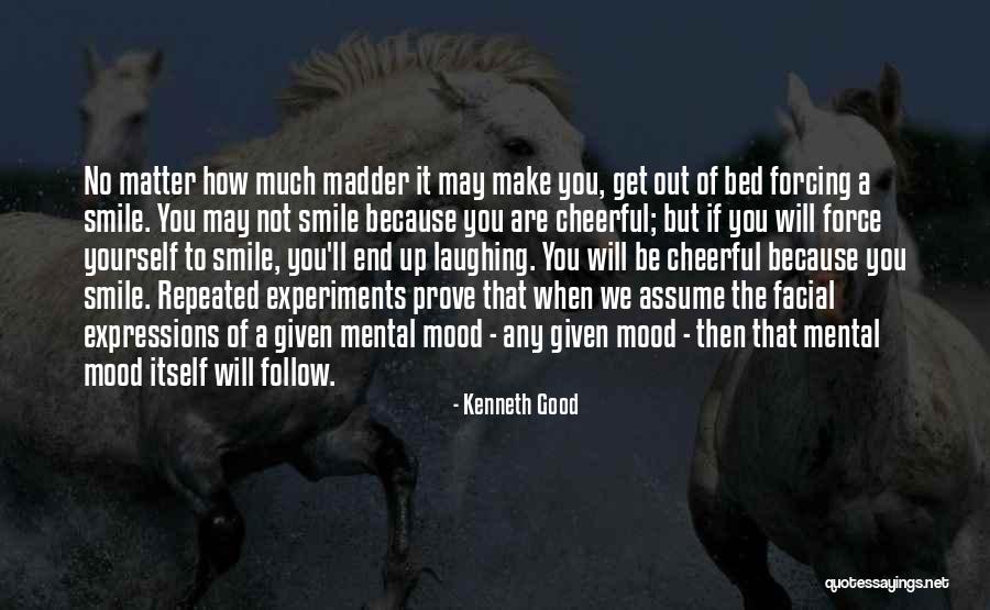 Forcing Yourself To Smile Quotes By Kenneth Good Forcing Yourself To Smile Quotes By Kenneth Good