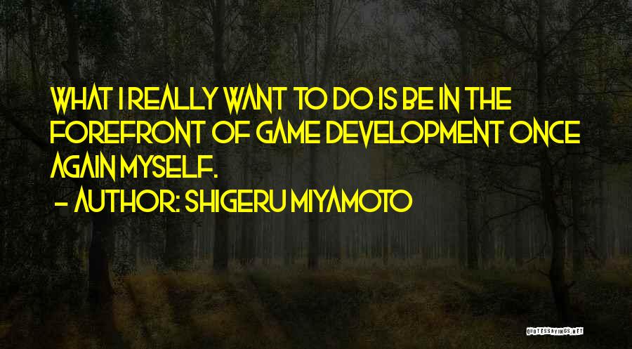 Forefront Quotes By Shigeru Miyamoto