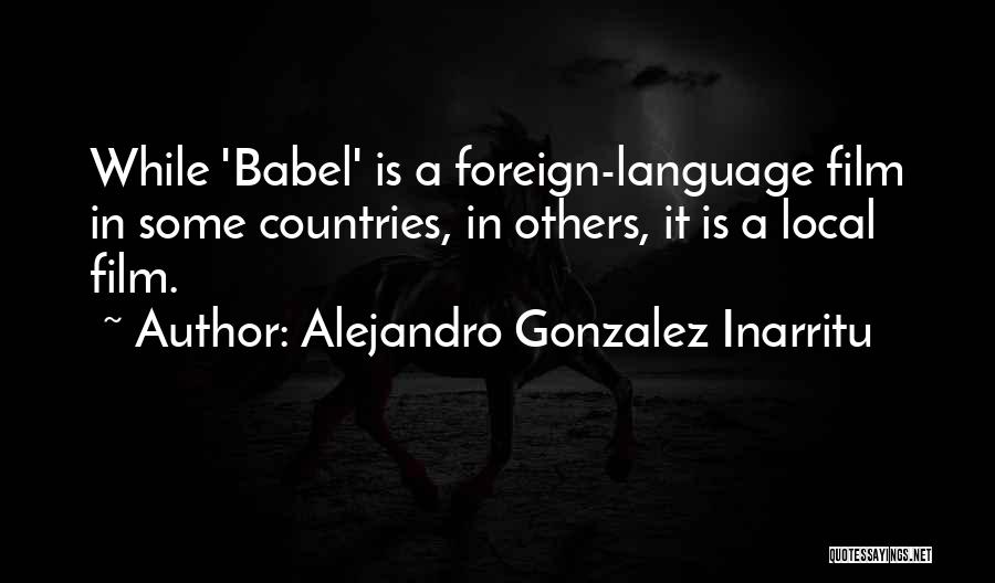 Foreign Countries Quotes By Alejandro Gonzalez Inarritu