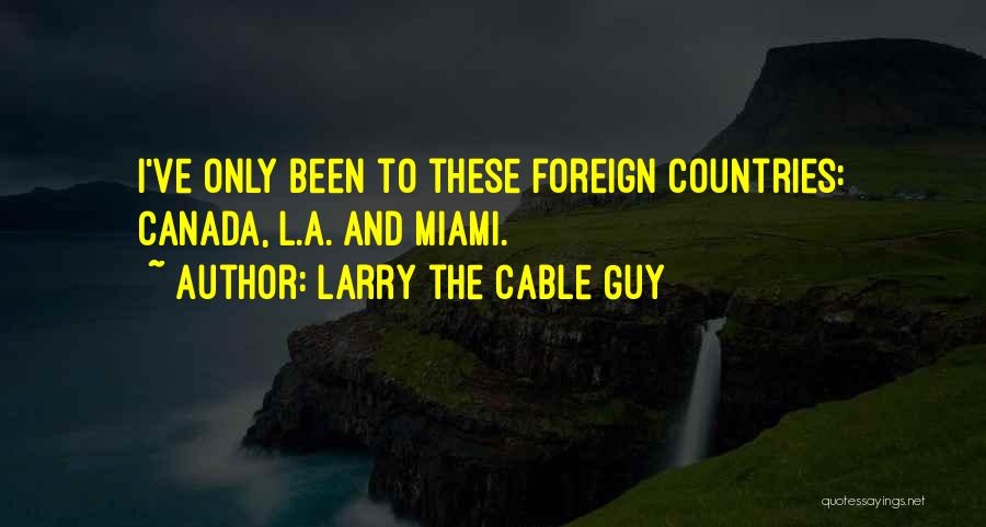 Foreign Countries Quotes By Larry The Cable Guy