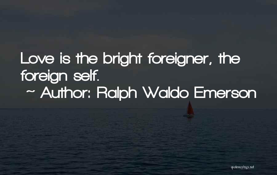 Foreign Love Quotes By Ralph Waldo Emerson