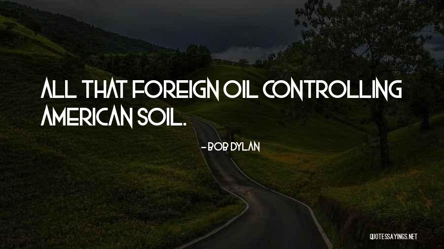 Foreign Oil Quotes By Bob Dylan Foreign Oil Quotes By Bob Dylan