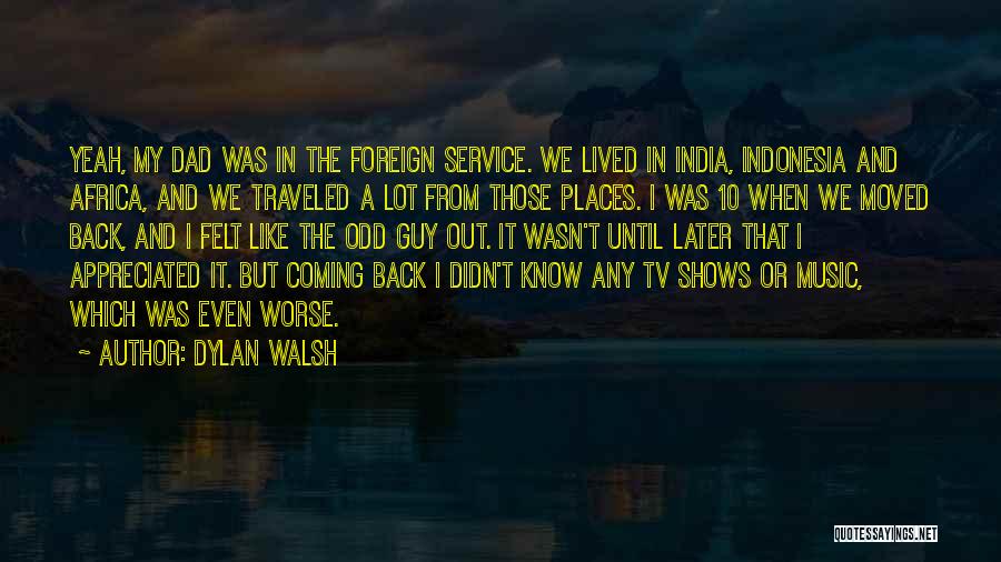 Foreign Places Quotes By Dylan Walsh