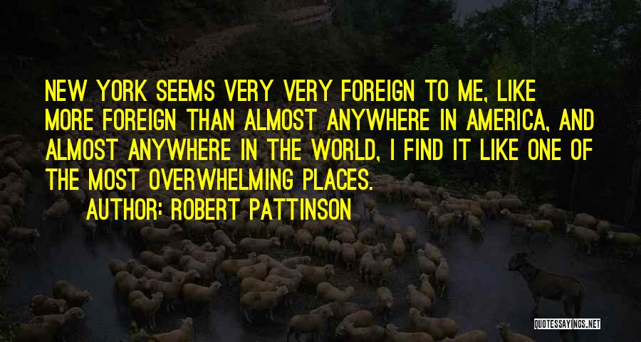 Foreign Places Quotes By Robert Pattinson