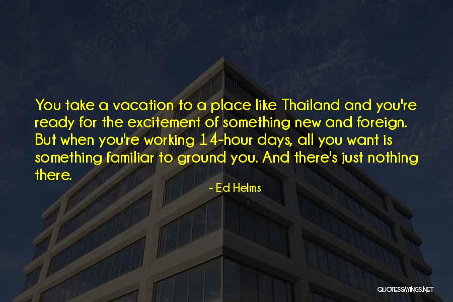 Foreign To Familiar Quotes By Ed Helms Foreign To Familiar Quotes By Ed Helms