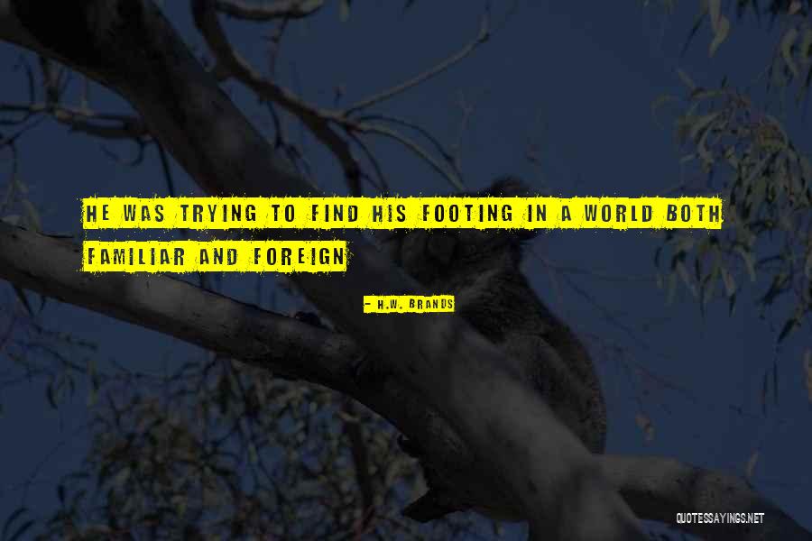 Foreign To Familiar Quotes By H.W. Brands Foreign To Familiar Quotes By H.W. Brands