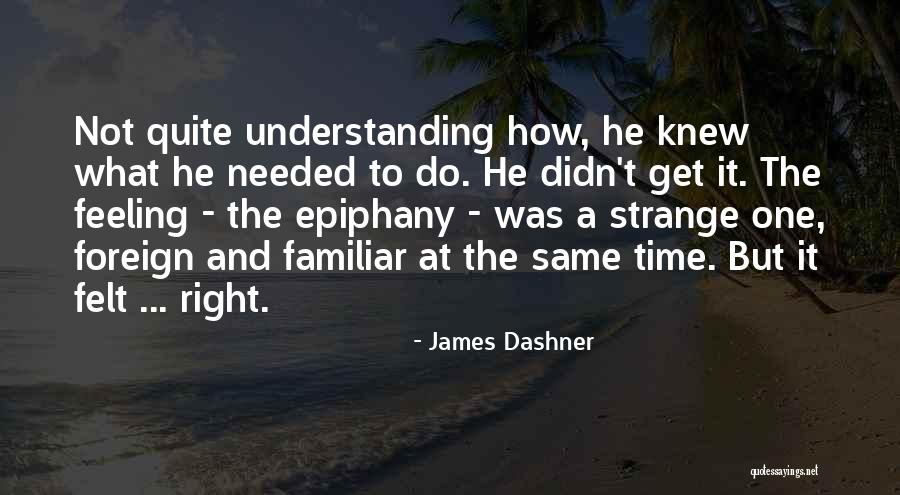 Foreign To Familiar Quotes By James Dashner Foreign To Familiar Quotes By James Dashner