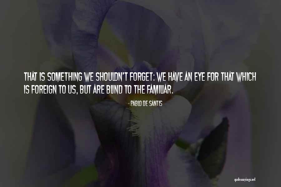Foreign To Familiar Quotes By Pablo De Santis Foreign To Familiar Quotes By Pablo De Santis