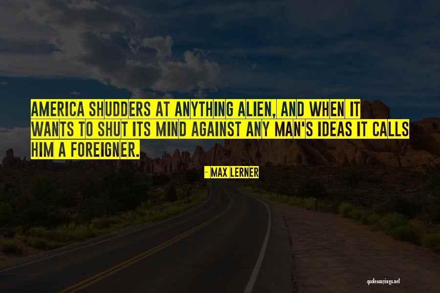 Foreigner Best Quotes By Max Lerner Foreigner Best Quotes By Max Lerner