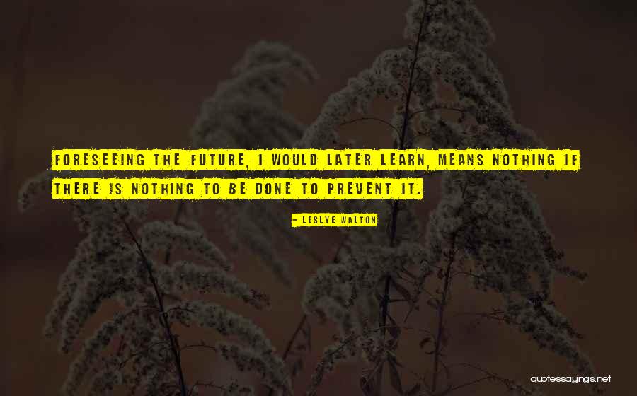Foreseeing The Future Quotes By Leslye Walton Foreseeing The Future Quotes By Leslye Walton