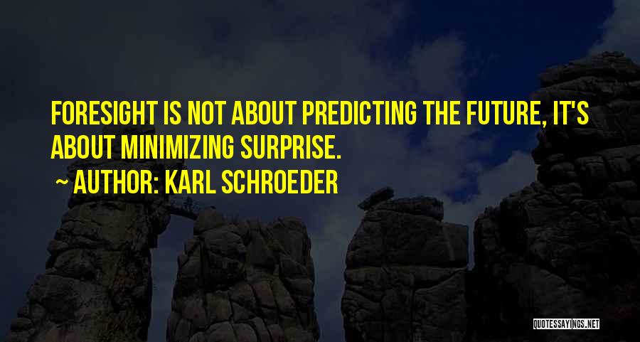 Foresight Future Quotes By Karl Schroeder