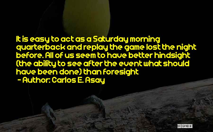 Foresight Hindsight Quotes By Carlos E. Asay Foresight Hindsight Quotes By Carlos E. Asay