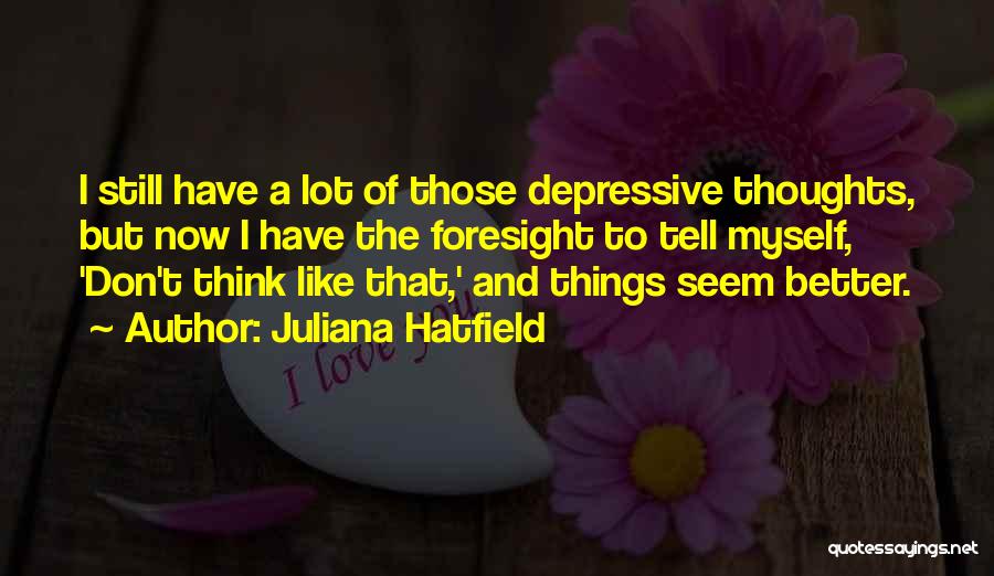 Foresight Quotes By Juliana Hatfield