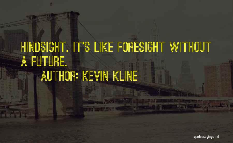 Foresight Quotes By Kevin Kline