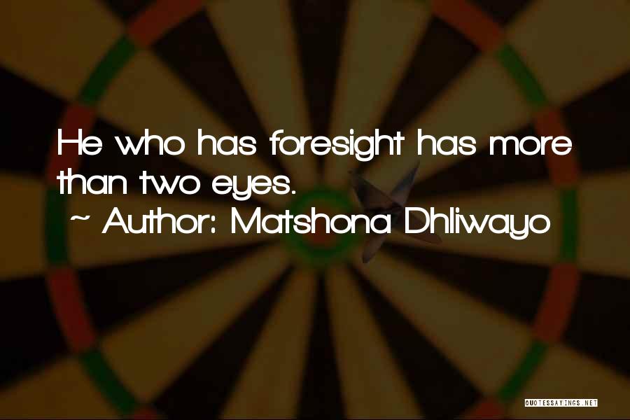 Foresight Quotes By Matshona Dhliwayo