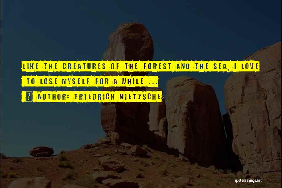 Forest Creatures Quotes By Friedrich Nietzsche