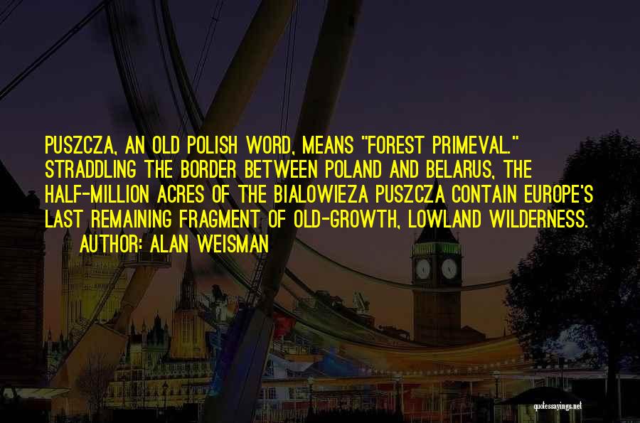 Forest Primeval Quotes By Alan Weisman