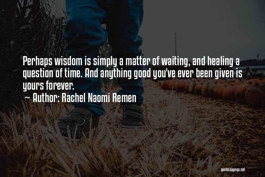 Forever Ever Quotes By Rachel Naomi Remen