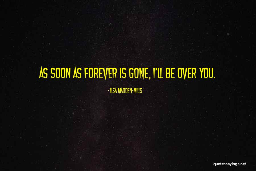 Forever Gone Quotes By Ilsa Madden-Mills Forever Gone Quotes By Ilsa Madden-Mills