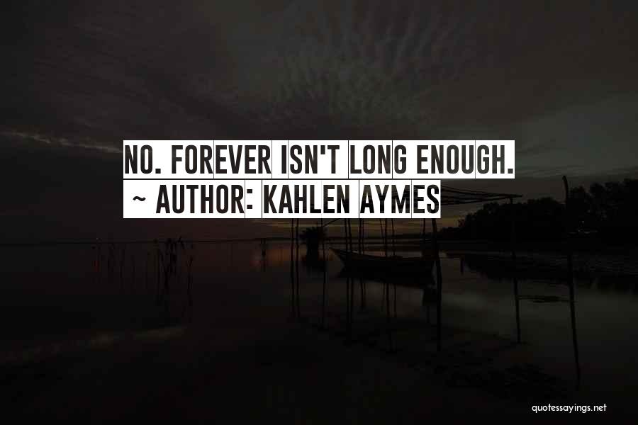 Forever Isn't Long Enough Quotes By Kahlen Aymes
