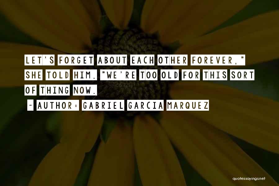 Forget About Him Quotes By Gabriel Garcia Marquez