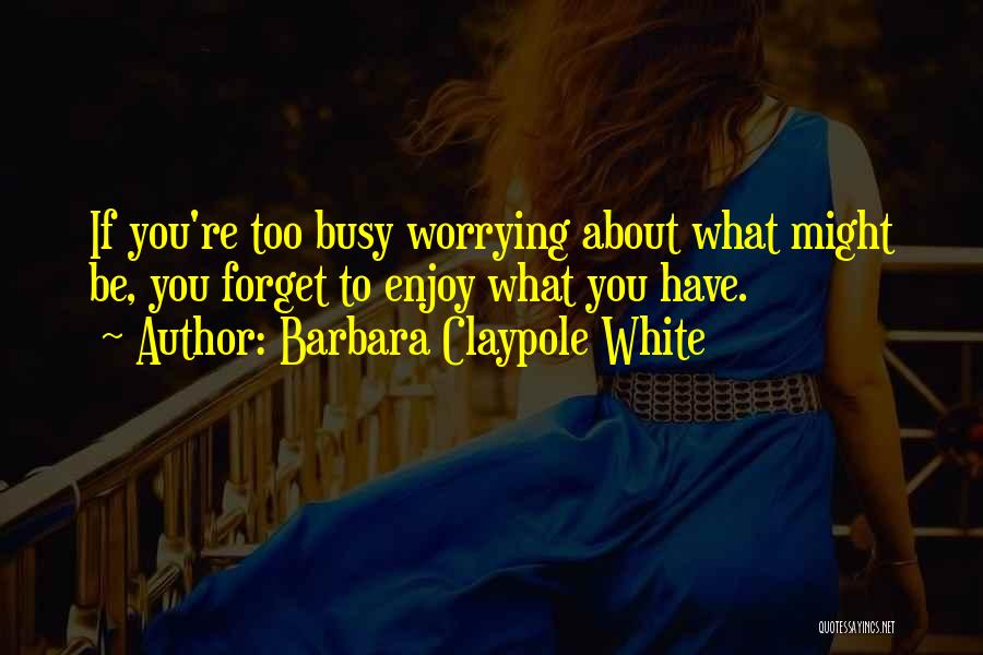 Forget About You Quotes By Barbara Claypole White