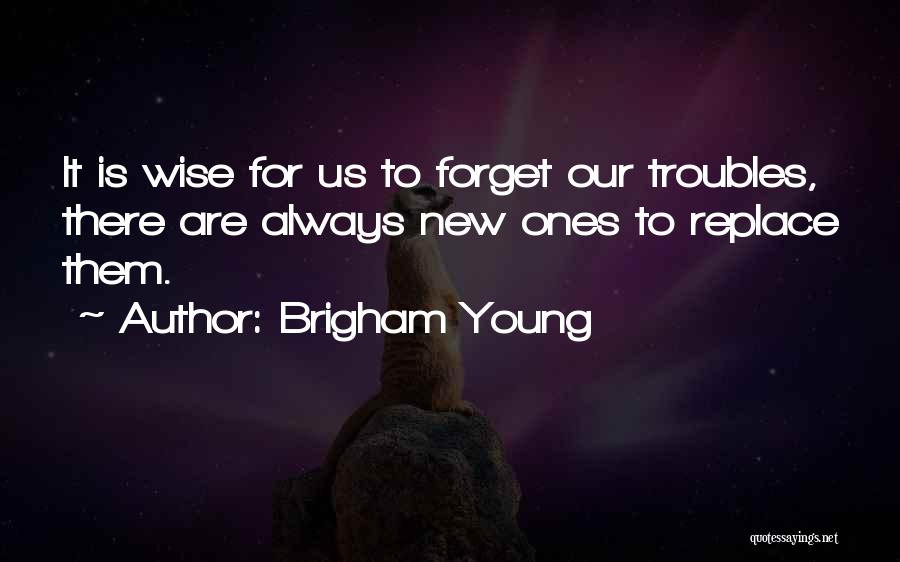 Forget All Your Troubles Quotes By Brigham Young