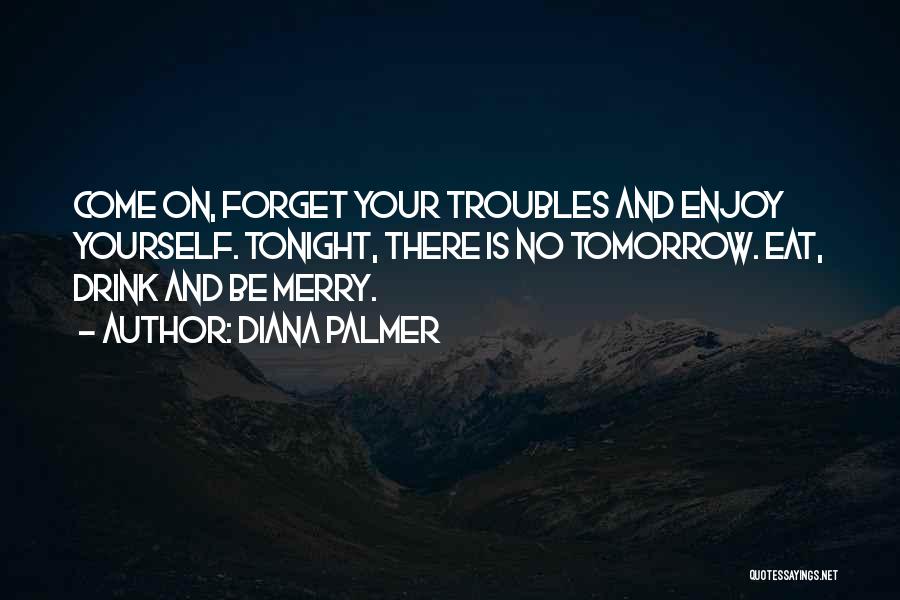 Forget All Your Troubles Quotes By Diana Palmer