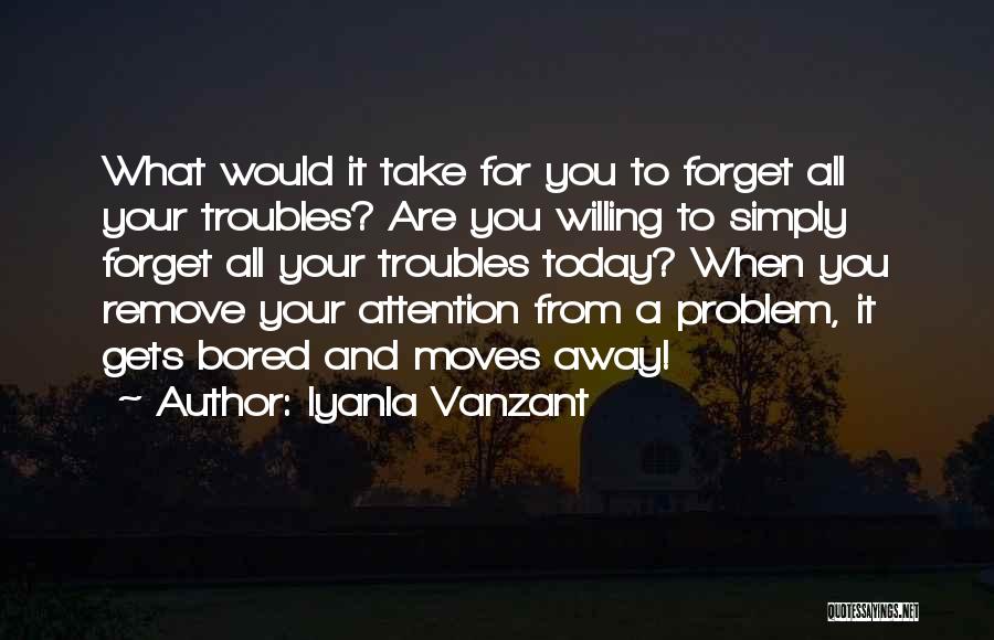 Forget All Your Troubles Quotes By Iyanla Vanzant