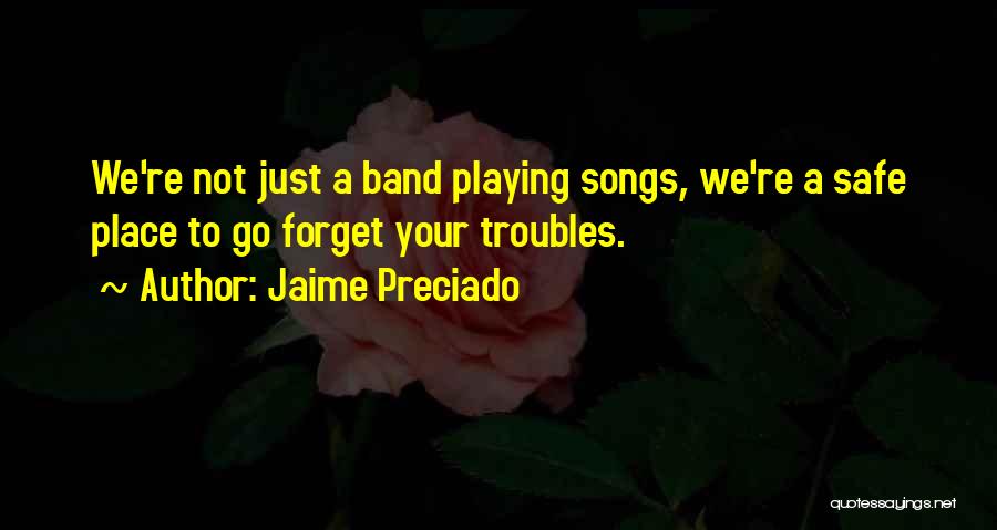 Forget All Your Troubles Quotes By Jaime Preciado