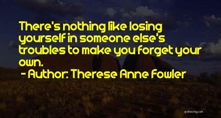 Forget All Your Troubles Quotes By Therese Anne Fowler