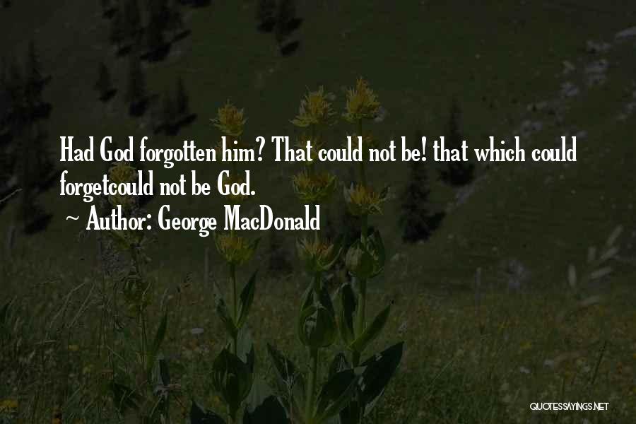 Forget Him Quotes By George MacDonald